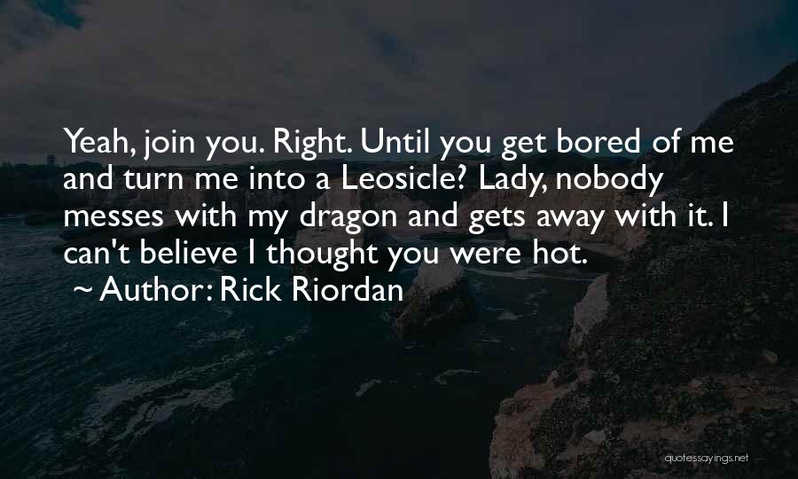 Rick Riordan Quotes: Yeah, Join You. Right. Until You Get Bored Of Me And Turn Me Into A Leosicle? Lady, Nobody Messes With