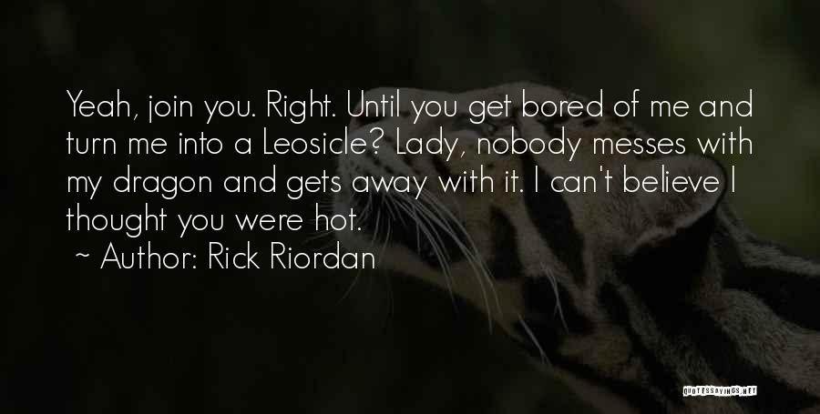 Rick Riordan Quotes: Yeah, Join You. Right. Until You Get Bored Of Me And Turn Me Into A Leosicle? Lady, Nobody Messes With