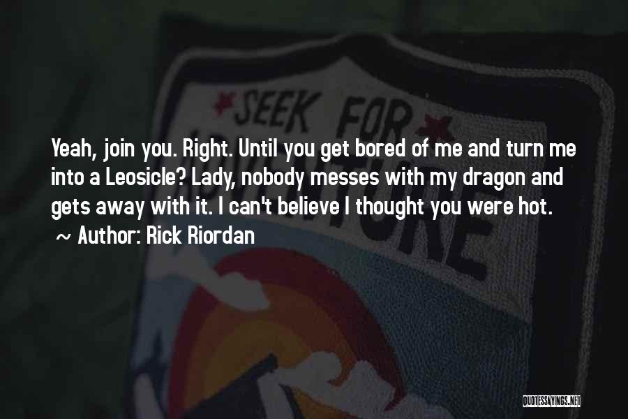 Rick Riordan Quotes: Yeah, Join You. Right. Until You Get Bored Of Me And Turn Me Into A Leosicle? Lady, Nobody Messes With