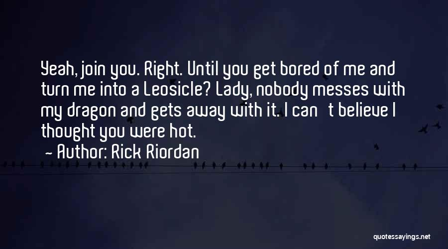 Rick Riordan Quotes: Yeah, Join You. Right. Until You Get Bored Of Me And Turn Me Into A Leosicle? Lady, Nobody Messes With