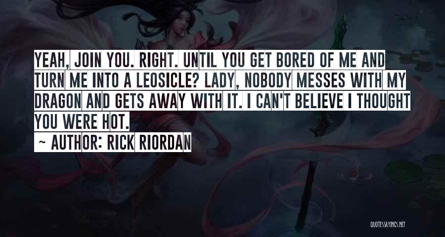 Rick Riordan Quotes: Yeah, Join You. Right. Until You Get Bored Of Me And Turn Me Into A Leosicle? Lady, Nobody Messes With