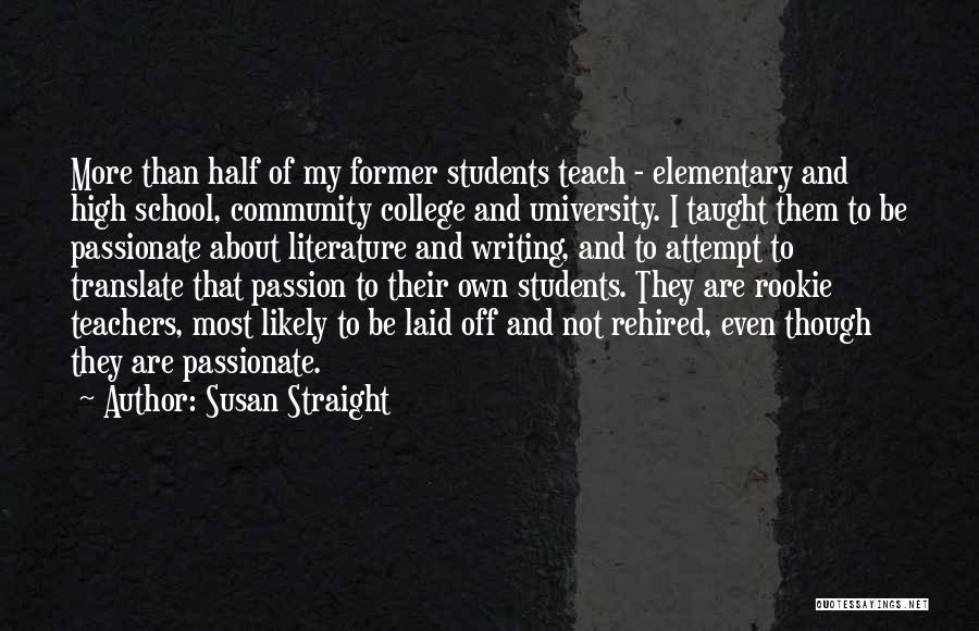 Susan Straight Quotes: More Than Half Of My Former Students Teach - Elementary And High School, Community College And University. I Taught Them