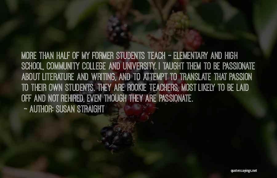 Susan Straight Quotes: More Than Half Of My Former Students Teach - Elementary And High School, Community College And University. I Taught Them