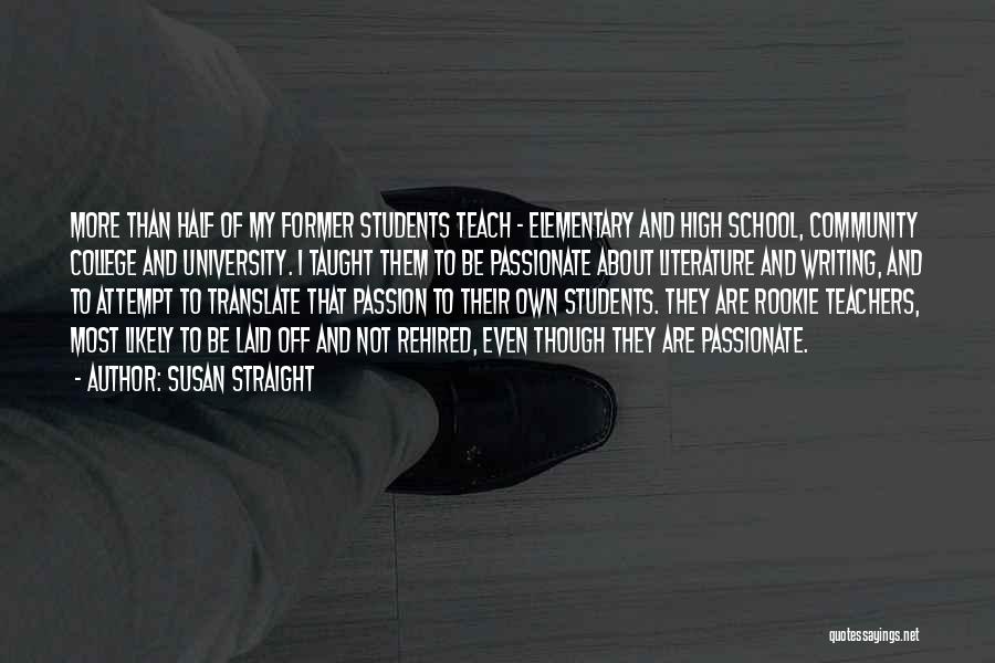 Susan Straight Quotes: More Than Half Of My Former Students Teach - Elementary And High School, Community College And University. I Taught Them