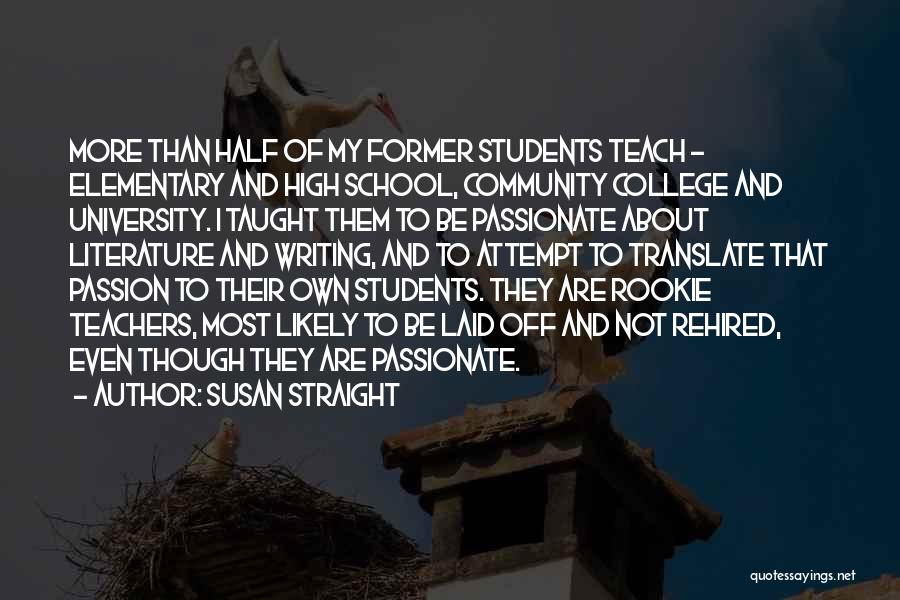 Susan Straight Quotes: More Than Half Of My Former Students Teach - Elementary And High School, Community College And University. I Taught Them