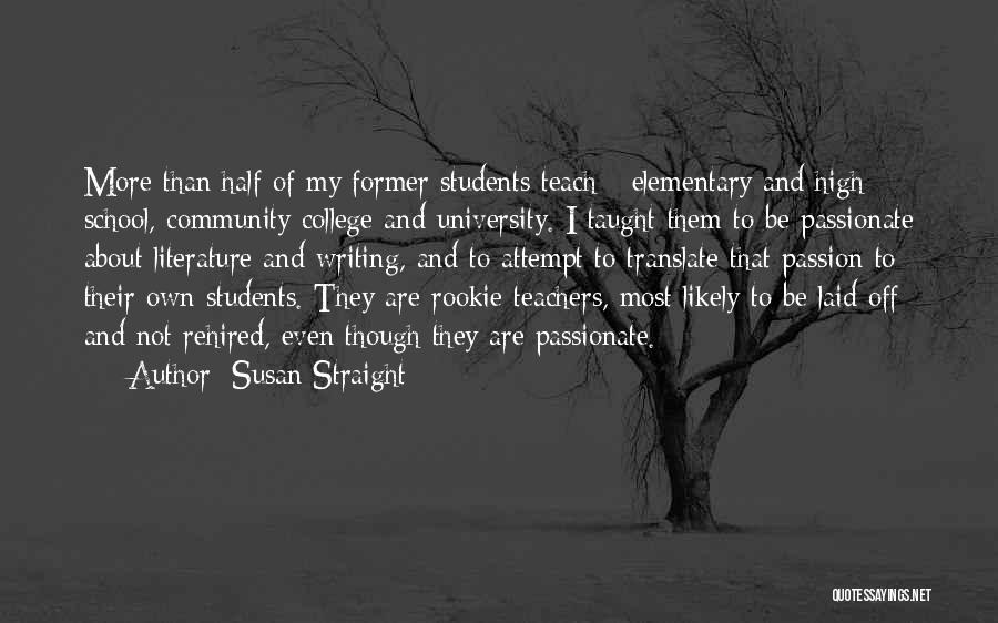 Susan Straight Quotes: More Than Half Of My Former Students Teach - Elementary And High School, Community College And University. I Taught Them