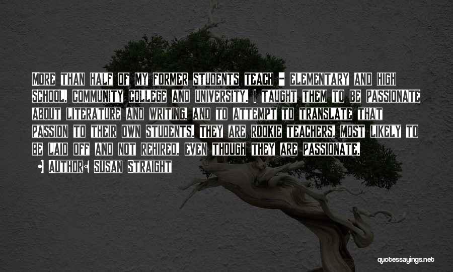 Susan Straight Quotes: More Than Half Of My Former Students Teach - Elementary And High School, Community College And University. I Taught Them