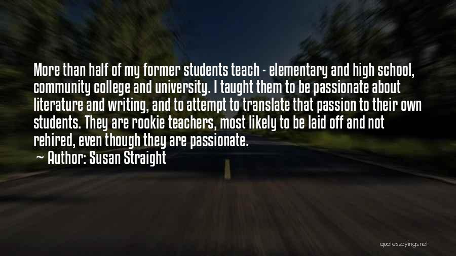 Susan Straight Quotes: More Than Half Of My Former Students Teach - Elementary And High School, Community College And University. I Taught Them