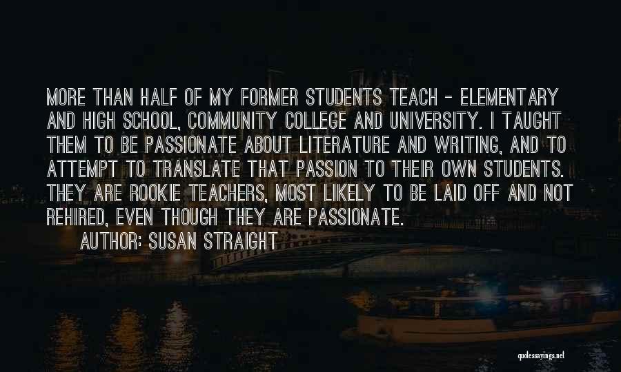 Susan Straight Quotes: More Than Half Of My Former Students Teach - Elementary And High School, Community College And University. I Taught Them