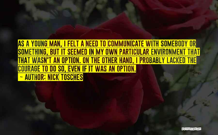 Nick Tosches Quotes: As A Young Man, I Felt A Need To Communicate With Somebody Or Something, But It Seemed In My Own