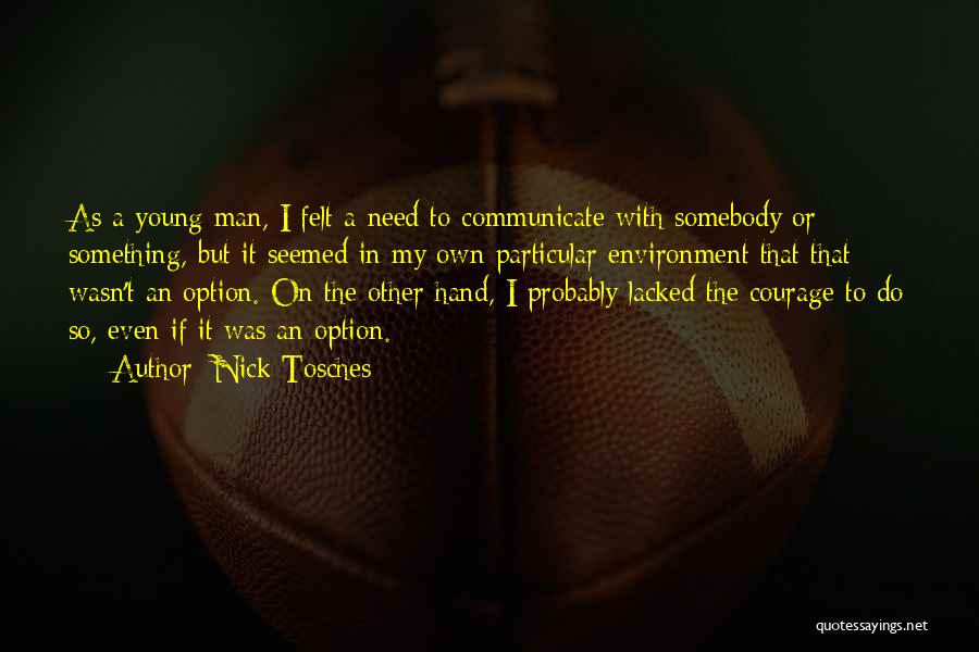 Nick Tosches Quotes: As A Young Man, I Felt A Need To Communicate With Somebody Or Something, But It Seemed In My Own