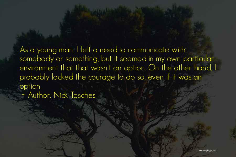 Nick Tosches Quotes: As A Young Man, I Felt A Need To Communicate With Somebody Or Something, But It Seemed In My Own