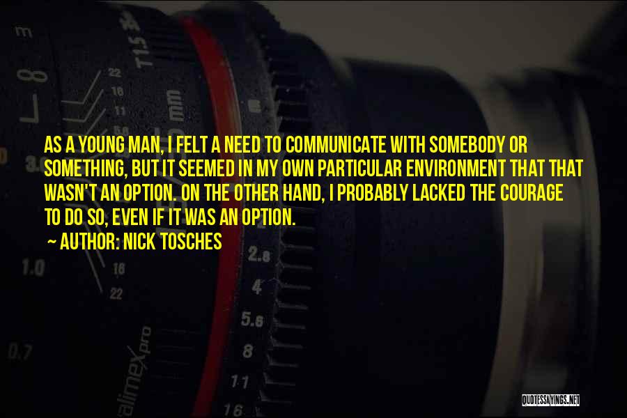 Nick Tosches Quotes: As A Young Man, I Felt A Need To Communicate With Somebody Or Something, But It Seemed In My Own