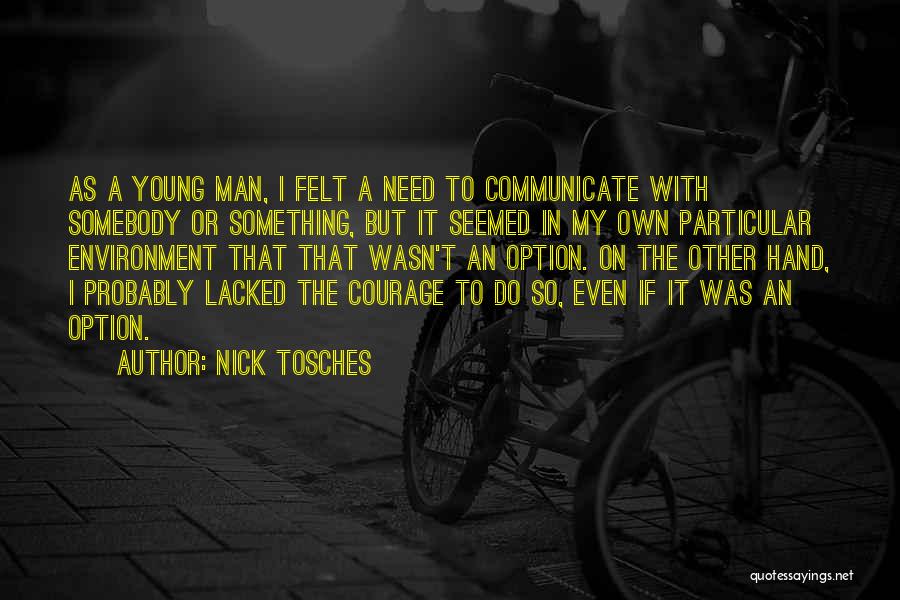 Nick Tosches Quotes: As A Young Man, I Felt A Need To Communicate With Somebody Or Something, But It Seemed In My Own