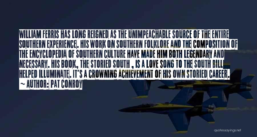 Pat Conroy Quotes: William Ferris Has Long Reigned As The Unimpeachable Source Of The Entire Southern Experience. His Work On Southern Folklore And