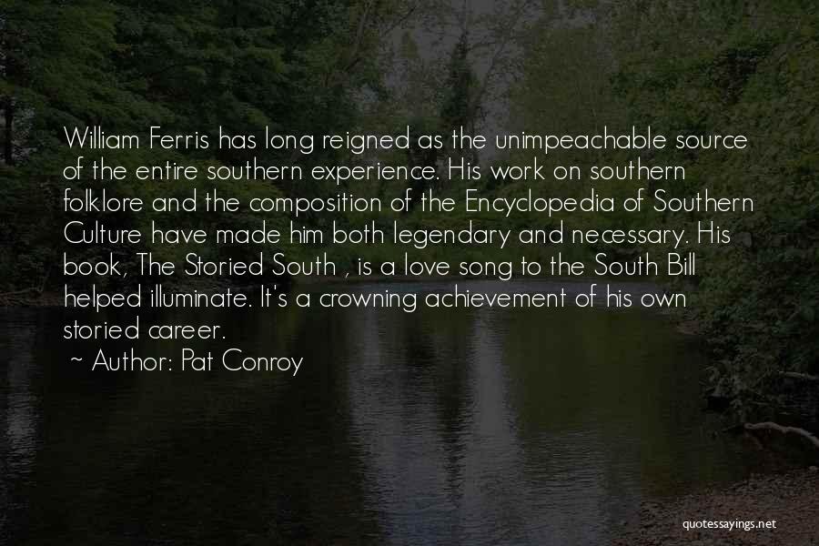 Pat Conroy Quotes: William Ferris Has Long Reigned As The Unimpeachable Source Of The Entire Southern Experience. His Work On Southern Folklore And