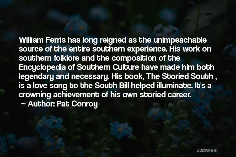 Pat Conroy Quotes: William Ferris Has Long Reigned As The Unimpeachable Source Of The Entire Southern Experience. His Work On Southern Folklore And