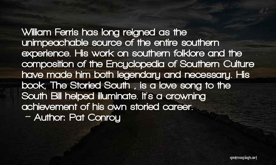 Pat Conroy Quotes: William Ferris Has Long Reigned As The Unimpeachable Source Of The Entire Southern Experience. His Work On Southern Folklore And