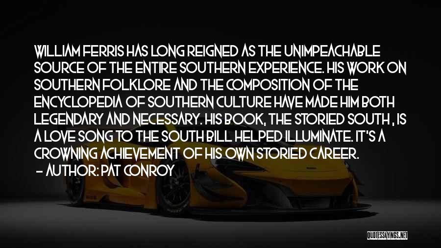 Pat Conroy Quotes: William Ferris Has Long Reigned As The Unimpeachable Source Of The Entire Southern Experience. His Work On Southern Folklore And