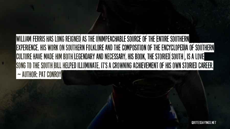 Pat Conroy Quotes: William Ferris Has Long Reigned As The Unimpeachable Source Of The Entire Southern Experience. His Work On Southern Folklore And