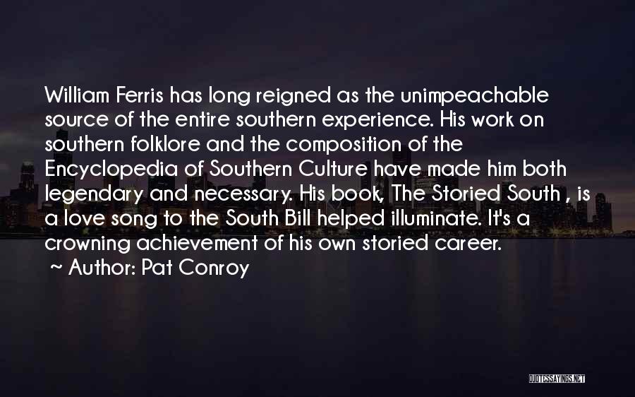 Pat Conroy Quotes: William Ferris Has Long Reigned As The Unimpeachable Source Of The Entire Southern Experience. His Work On Southern Folklore And