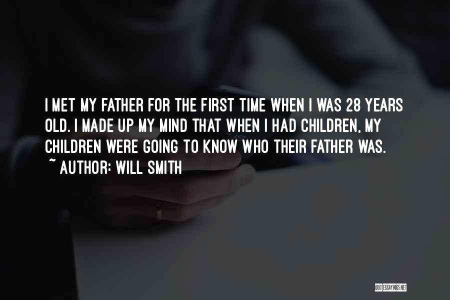 Will Smith Quotes: I Met My Father For The First Time When I Was 28 Years Old. I Made Up My Mind That