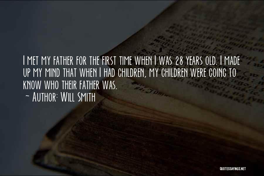 Will Smith Quotes: I Met My Father For The First Time When I Was 28 Years Old. I Made Up My Mind That