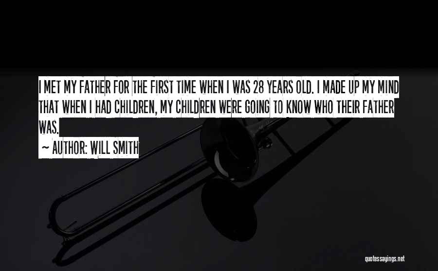 Will Smith Quotes: I Met My Father For The First Time When I Was 28 Years Old. I Made Up My Mind That