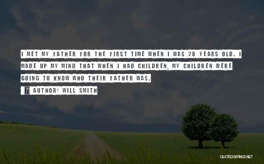 Will Smith Quotes: I Met My Father For The First Time When I Was 28 Years Old. I Made Up My Mind That