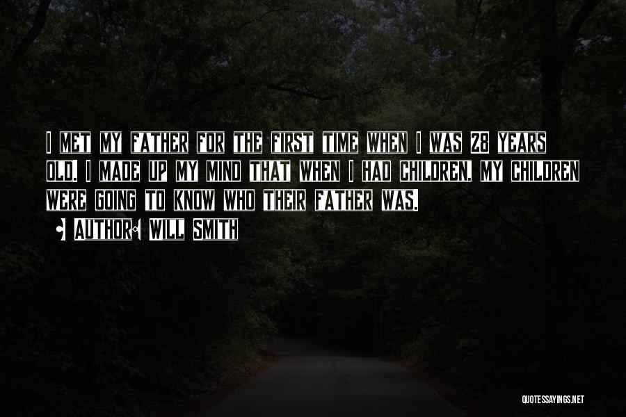 Will Smith Quotes: I Met My Father For The First Time When I Was 28 Years Old. I Made Up My Mind That