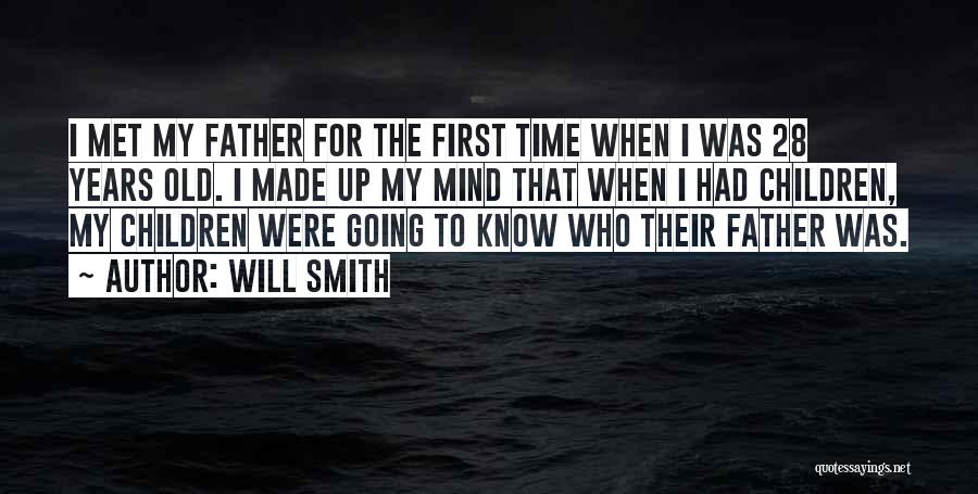 Will Smith Quotes: I Met My Father For The First Time When I Was 28 Years Old. I Made Up My Mind That