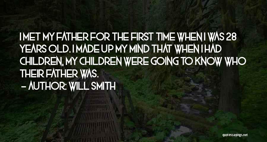 Will Smith Quotes: I Met My Father For The First Time When I Was 28 Years Old. I Made Up My Mind That
