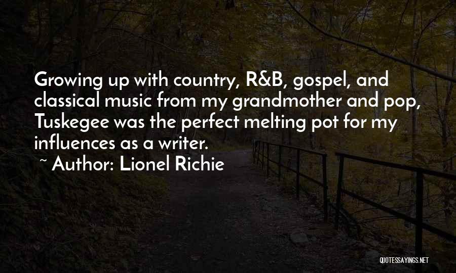 Lionel Richie Quotes: Growing Up With Country, R&b, Gospel, And Classical Music From My Grandmother And Pop, Tuskegee Was The Perfect Melting Pot