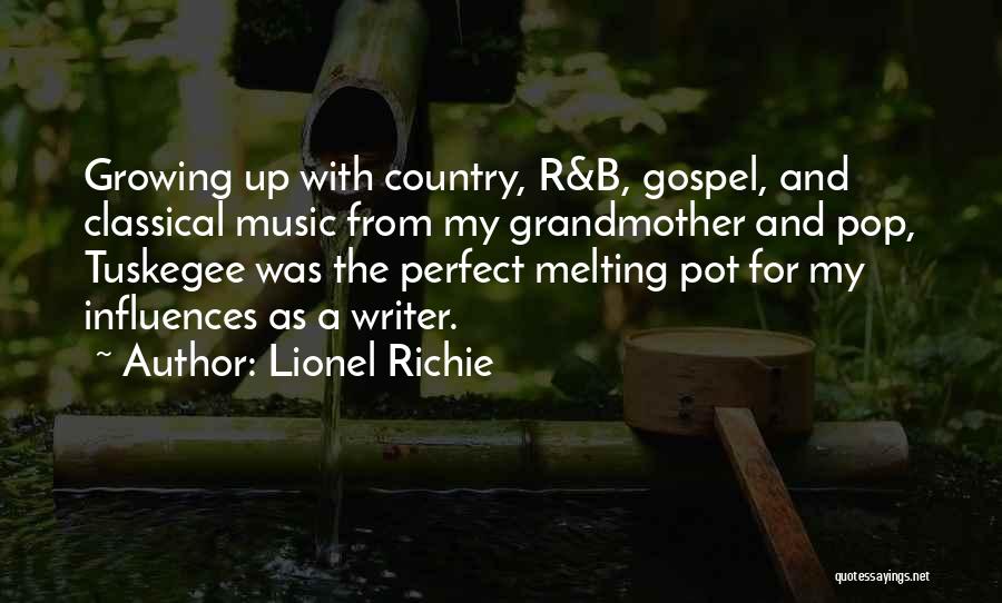 Lionel Richie Quotes: Growing Up With Country, R&b, Gospel, And Classical Music From My Grandmother And Pop, Tuskegee Was The Perfect Melting Pot