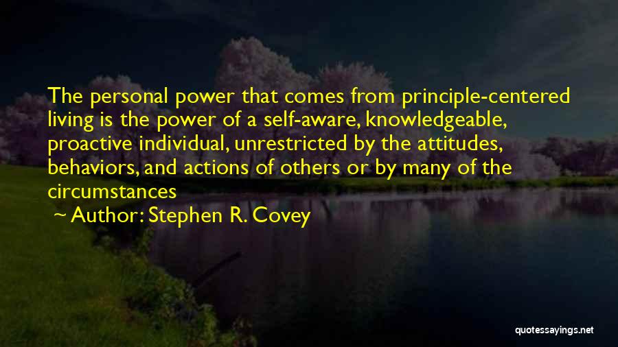 Stephen R. Covey Quotes: The Personal Power That Comes From Principle-centered Living Is The Power Of A Self-aware, Knowledgeable, Proactive Individual, Unrestricted By The