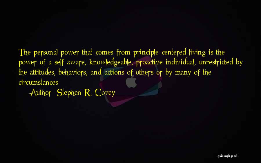 Stephen R. Covey Quotes: The Personal Power That Comes From Principle-centered Living Is The Power Of A Self-aware, Knowledgeable, Proactive Individual, Unrestricted By The