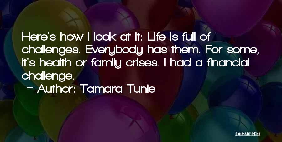 Tamara Tunie Quotes: Here's How I Look At It: Life Is Full Of Challenges. Everybody Has Them. For Some, It's Health Or Family