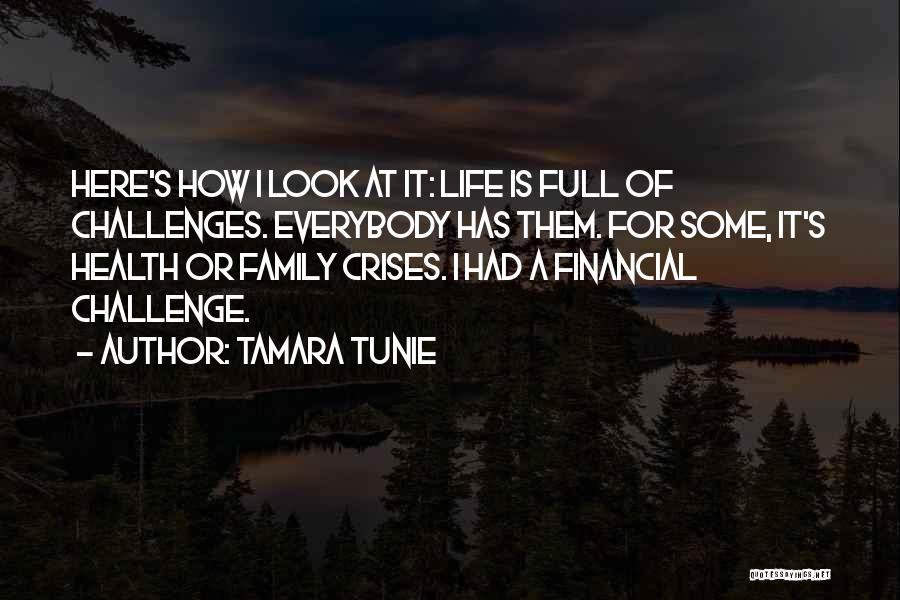 Tamara Tunie Quotes: Here's How I Look At It: Life Is Full Of Challenges. Everybody Has Them. For Some, It's Health Or Family