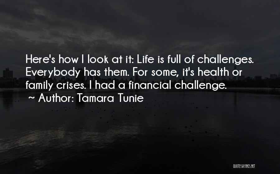 Tamara Tunie Quotes: Here's How I Look At It: Life Is Full Of Challenges. Everybody Has Them. For Some, It's Health Or Family