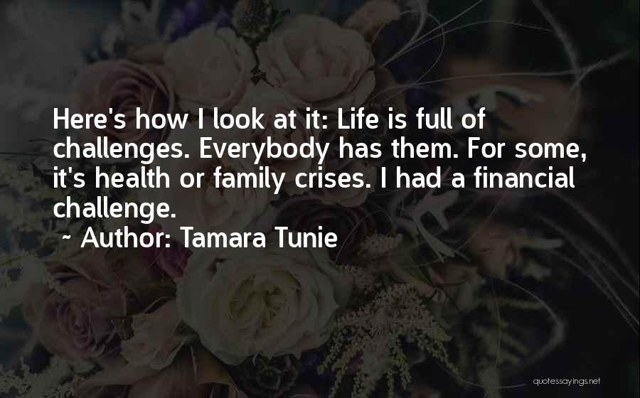 Tamara Tunie Quotes: Here's How I Look At It: Life Is Full Of Challenges. Everybody Has Them. For Some, It's Health Or Family