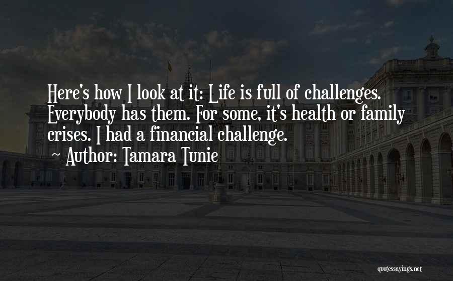 Tamara Tunie Quotes: Here's How I Look At It: Life Is Full Of Challenges. Everybody Has Them. For Some, It's Health Or Family