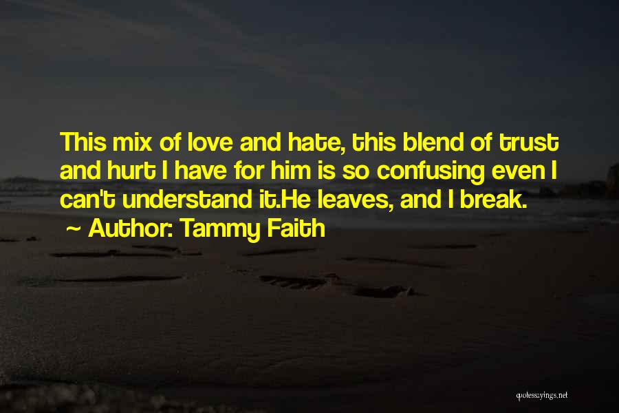 Tammy Faith Quotes: This Mix Of Love And Hate, This Blend Of Trust And Hurt I Have For Him Is So Confusing Even