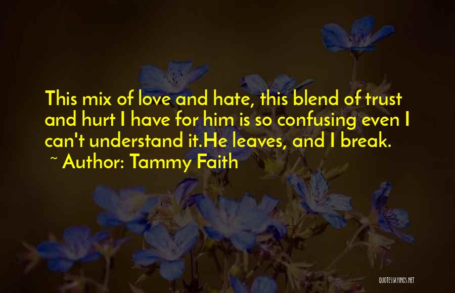 Tammy Faith Quotes: This Mix Of Love And Hate, This Blend Of Trust And Hurt I Have For Him Is So Confusing Even