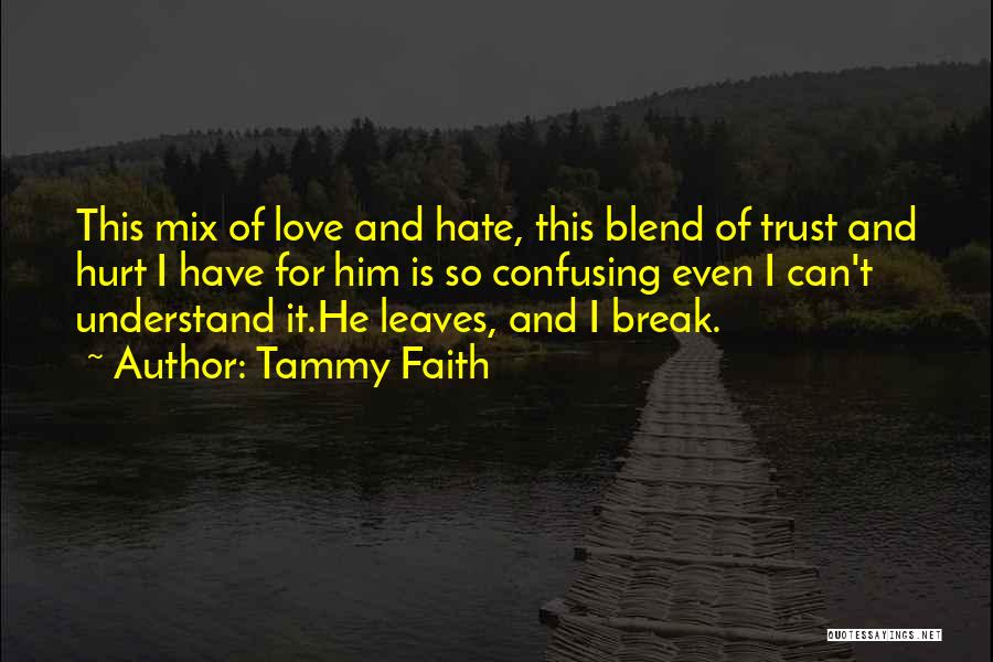 Tammy Faith Quotes: This Mix Of Love And Hate, This Blend Of Trust And Hurt I Have For Him Is So Confusing Even