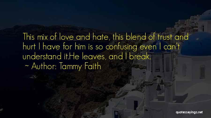 Tammy Faith Quotes: This Mix Of Love And Hate, This Blend Of Trust And Hurt I Have For Him Is So Confusing Even