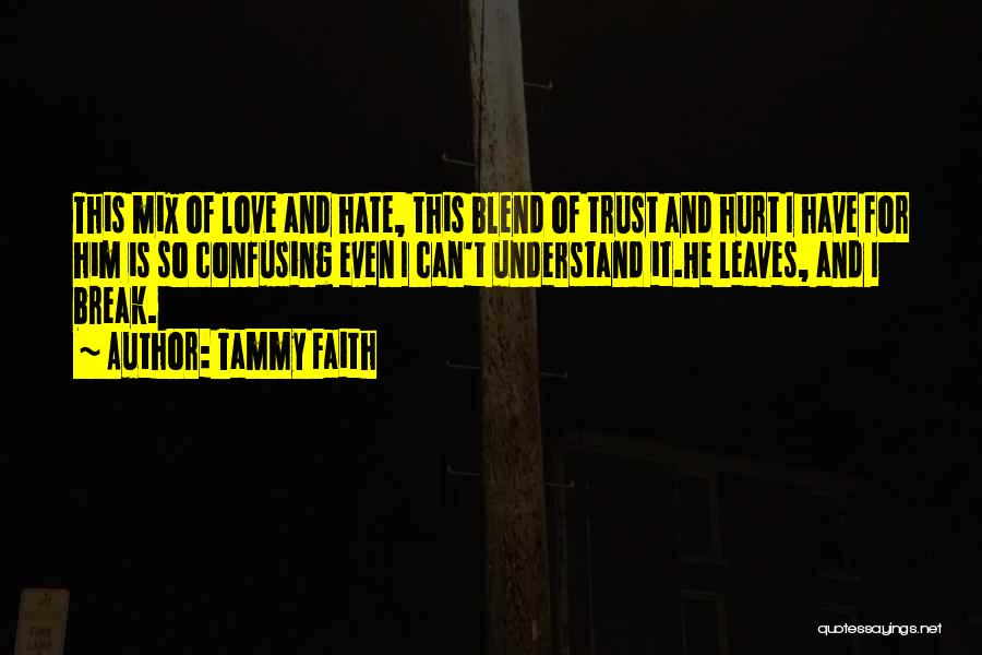 Tammy Faith Quotes: This Mix Of Love And Hate, This Blend Of Trust And Hurt I Have For Him Is So Confusing Even