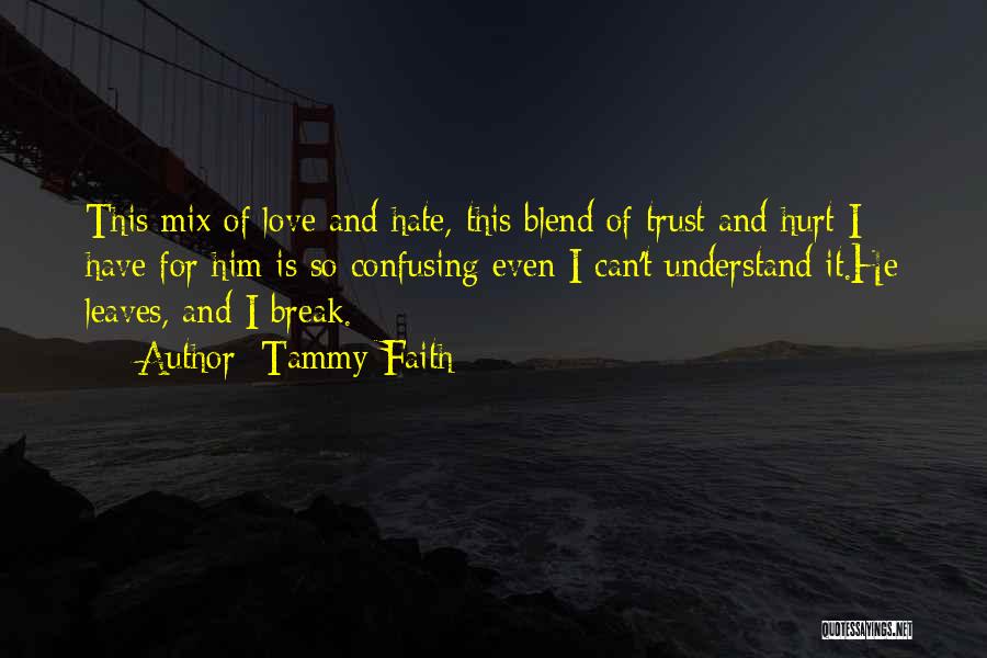 Tammy Faith Quotes: This Mix Of Love And Hate, This Blend Of Trust And Hurt I Have For Him Is So Confusing Even