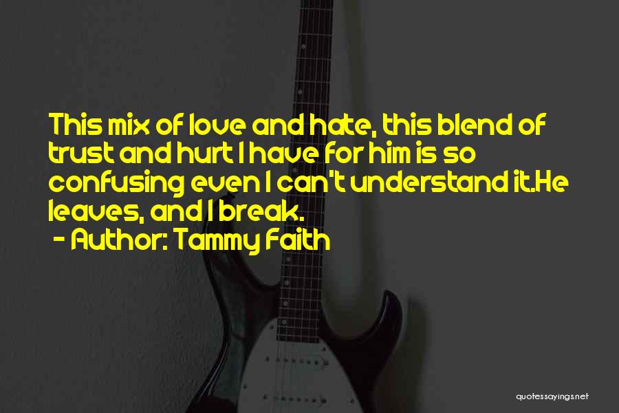 Tammy Faith Quotes: This Mix Of Love And Hate, This Blend Of Trust And Hurt I Have For Him Is So Confusing Even