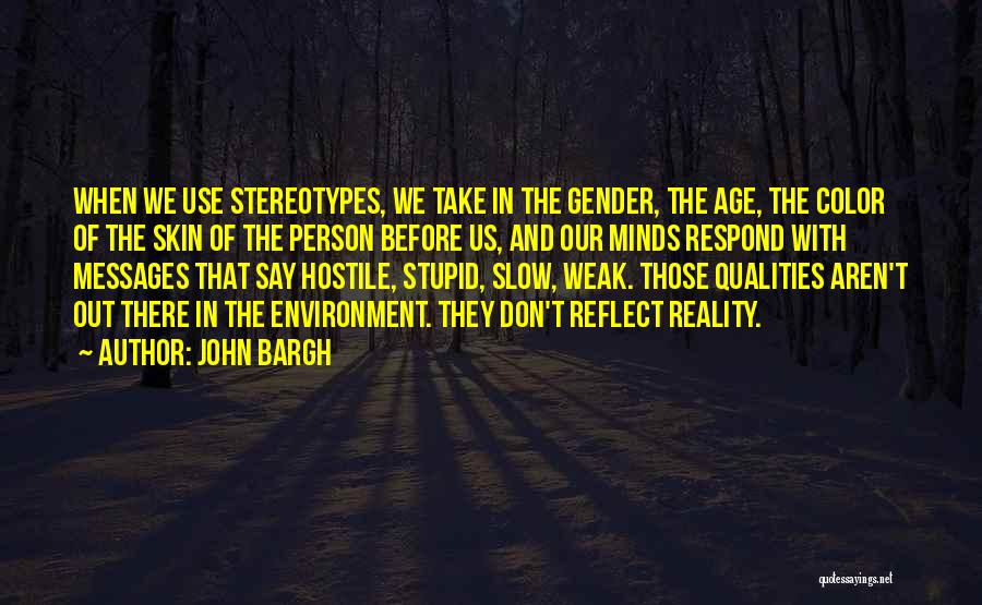 John Bargh Quotes: When We Use Stereotypes, We Take In The Gender, The Age, The Color Of The Skin Of The Person Before
