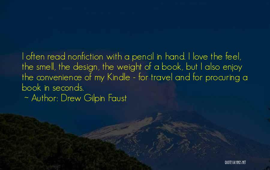 Drew Gilpin Faust Quotes: I Often Read Nonfiction With A Pencil In Hand. I Love The Feel, The Smell, The Design, The Weight Of